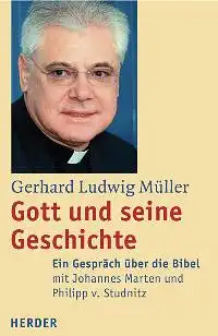 Müller, Gerhard Ludwig: Gott und seine Geschichte, Ein Gespräch über die Bibel mit Johannes Marten und Philipp von  Studnitz. 