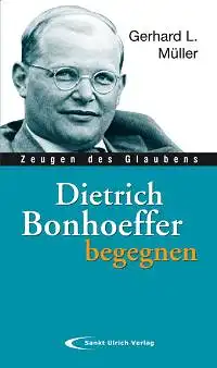 Müller, Gerhard L: Dietrich Bonhoeffer begegnen. 