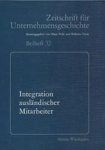 Pohl, Hans (Hrsg.) und Wilhelm (Hrsg.) Treue: Integration ausländischer Mitarbeiter, Referate und Diskussionsbeiträge der 8. öffentlichen Vortragsveranstaltung der Gesellschaft für Unternehmensgeschichte e.V. am 25. Mai...