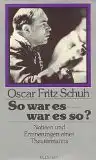 Schuh, Oscar Fritz: So war es - war es so?, Notizen und Erinnerungen eines Theatermannes. 