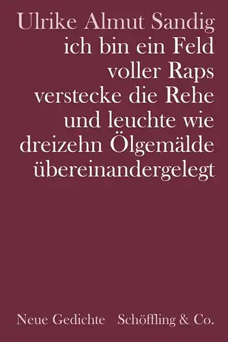 Sandig, Ulrike Almut: ich bin ein Feld voller Raps verstecke die Rehe und leuchte wie dreizehn Ölgemälde übereinandergelegt, Neue Gedichte. 