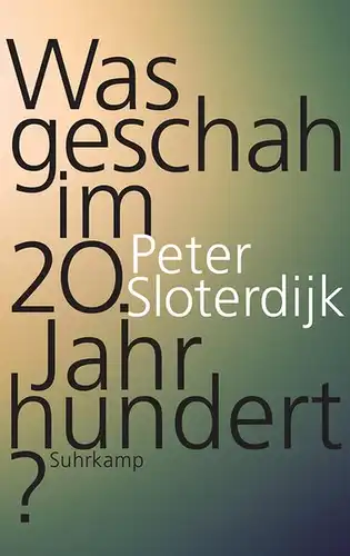 Sloterdijk, Peter: Was geschah im 20. Jahrhundert?, Unterwegs zu einer Kritik der extremistischen Vernunft. 