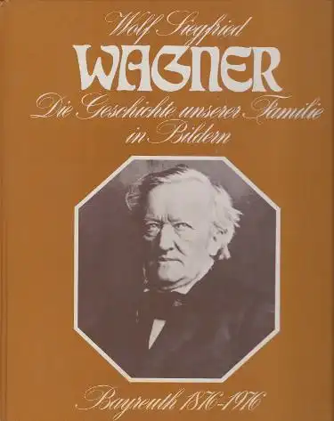 Wagner, Wolf Siegfried: Die Geschichte unserer Familie in Bildern, Bayreuth 1876 - 1976. Mit Beiträgen von Winifred Wagner, Gertrud Wagner,  Nike Wagner. 