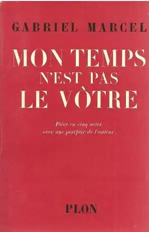 Marcel, Gabriel: Mon Temps N`est Pas Le Votre, Pièce en cinq actes avec une postface de l`auteur. 