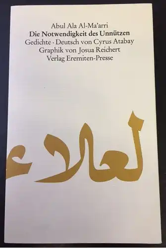 Abu-`l-`Al¯a` al-Ma`arr¯i, A.hmad Ibn-`Abdall¯ah: Die Notwendigkeit des Unnützen, Gedichte. Deutsch von Cyrus Atabay. Graphik von Josua Reichert. 