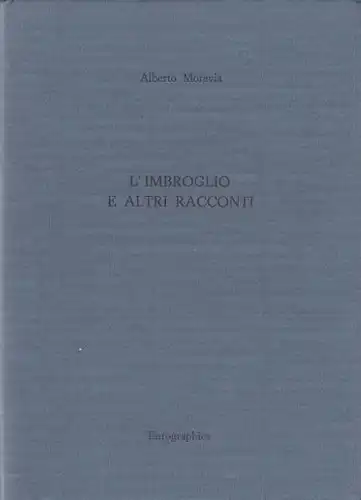 Moravia, Alberto: L`Imbroglio e altri racconti, Scrittori Contemporanei in Edizioni Limitate Firmate, 19. 
