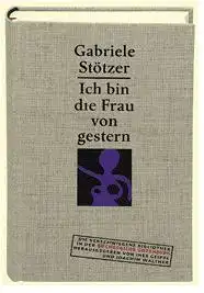 Stötzer-Kachold, Gabriele: Ich bin die Frau von gestern, Mit Illustrationen von Gabriele Stötzer und einem Nachwort von Joachim Walther. 