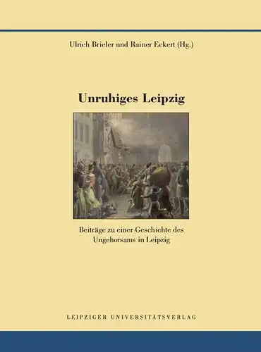 Brieler, Ulrich und Rainer Eckert: Unruhiges Leipzig, Beiträge zu einer Geschichte des Ungehorsams in Leipzig. 