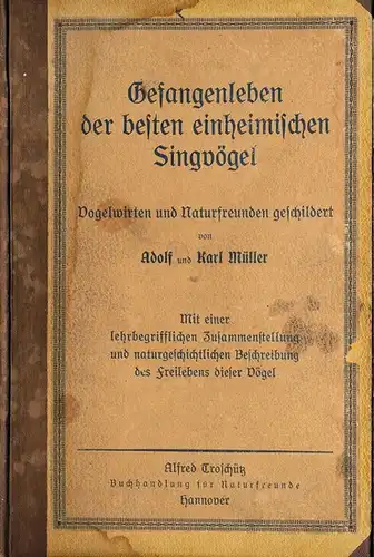 Müller, Adolf und Karl Müller: Gefangenleben der besten einheimischen Singvögel. - Vogelwirthen und Naturfreunden geschildert : mit einer lehrbegrifflichen Zusammenstellung und naturgeschichtlichen Beschreibung des Freilebens dieser Vögel. 