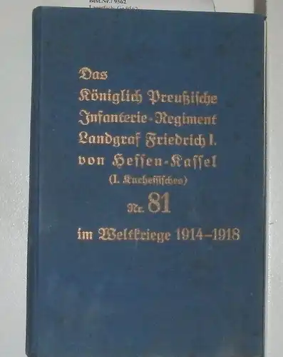 schwalm, Otto und Obstltn. a. D. Ahlers: Das Königlich-Preußische Infanterie-Regiment Landgraf Friedrich I. von Hessen-Kassel (I. Kurhessisches) Nr. 81 im Weltkrieg 1914 - 1918.