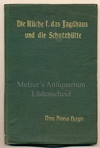 Huyn, Anna: Die Küche für das Jagdhaus und die Schutzhütte unter besonderer Berücksichtigung der Schnellküche. Anleitung für Jäger, Fischer, Touristen, Alleinstehende, Angestellte, Studierende etc., sich.. 