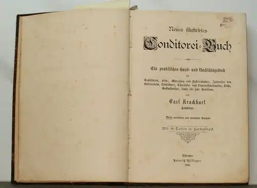 Krackhart, C: Neues illustrirtes Conditorei Buch.   Ein praktisches Hand  und Nachschlagebuch für Conditoren, Fein , Marcipan , und Pastetenbäcker, Zubereiter von Gefrorenem.. 