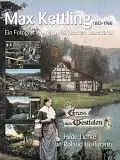 Lichte, Hilde und Roland Hoffmann: Max C. Kettling aus Schalksmühle : (1883 - 1960) , ein Fotograf aus dem Märkischen Sauerland. - seine Frühphase 1905 bis 1918. 
