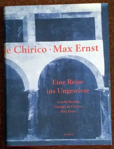 Magnaguagno, Guido  (Hrg.) und Juri Steiner: Arnold Böcklin, Giorgio de Chirico, Max Ernst : eine Reise ins Ungewisse ; [erscheint anläßlich der Ausstellung Arnold.. 