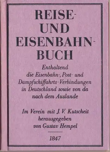 Kutscheit, Johann V. (Hrg.) und Gustav (Hrg.) Hempel: Reise- und Eisenbahn-Buch. - Enthaltend die Eisenbahn-, Post- und Dampfschiffahrtsverbindungen in Deutschland sowie von da und nach dem Auslande. 