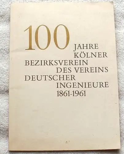 100 Jahre Kölner Bezirksverein des Vereins Deutscher Ingenieure 1861 - 1961. - Festschrift. 