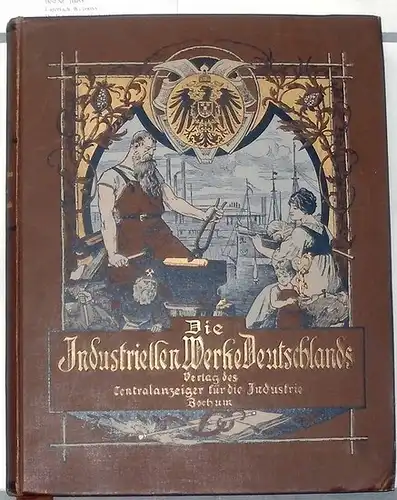 Die Industriellen Werke Deutschlands. - Geschichtliche Darstellung ihrer Entstehung und Entwicklung bis zum gegenwärtigen Stande ihrer Ausdehnung nebst einer Beschreibung ihrer Erzeugnisse. - 1. Band. 