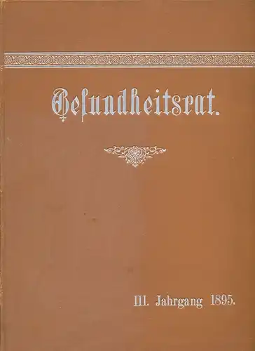 Gesundheitsrat - III. Jahrgang 1895 -  Zeitschrift für die gesamte Naturheilkunde, für Gesundheitspflege und natürlich Entwicklung. 