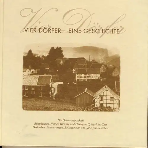 Vier Dörfer - eine Geschichte. -- die Ortsgemeinschaft Bünghausen, Hömel, Hunstig und Ohmig im Spiegel der Zeit ; Gedanken, Erinnerungen, Beiträge zum 555-jährigen Bestehen. 