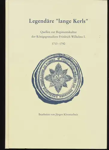 Kloosterhuis, Jürgen: Legendäre &quot;lange Kerls&quot;. (= Quellen zur Regimentskultur der Königsgrenadiere Friedrich Wilhelms I., 1713 - 1740.)