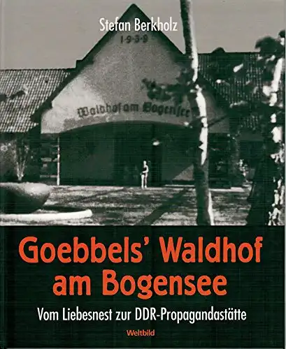 Berkholz, Stefan: Goebbels` Waldhof am Bogensee : vom Liebesnest zur DDR-Propagandastätte.