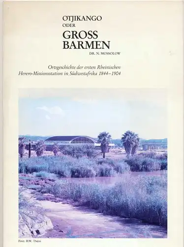 Mossolow, Nicolai: Otjikango oder Gross-Barmen : Ortsgeschichte der ersten Rheinischen Herero-Missionsstation in Südwestafrika 1844 - 1904.