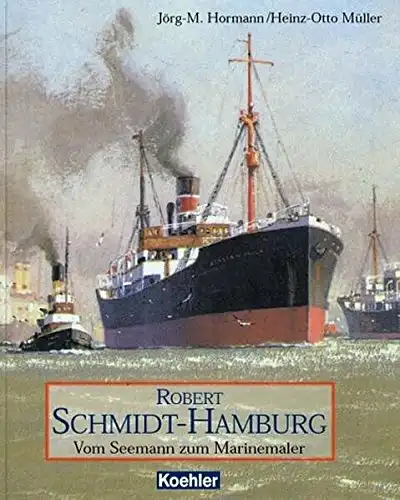 Hormann, Jörg-Michael (Mitwirkender), Heinz Otto (Mitwirkender) Müller und Robert (Illustrator) Schmidt-Hamburg: Robert Schmidt-Hamburg : vom Seemann zum Marinemaler. - Mit einer Einl. von Theodor F. Siersdorfer. 