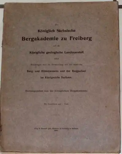 Die Königlich Sächsische Bergakademie zu Freiberg und die Königliche geologische Landesanstalt nebst Mitteilungen über die Entwicklung und den Stand des Berg- und Hüttenwesens und der Bergpolizei im Königreich Sachsen. 