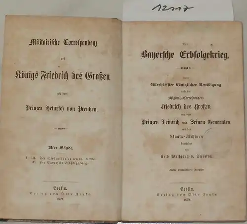 Schöning, Kurd Wolfgang von: Der Bayersche Erbfolgekrieg / Militairische Correspondenz des Königs Friedrich des Grossen mit dem Prinzen Heinrich von Preussen während des Bayerschen Erfolge-Krieges. 