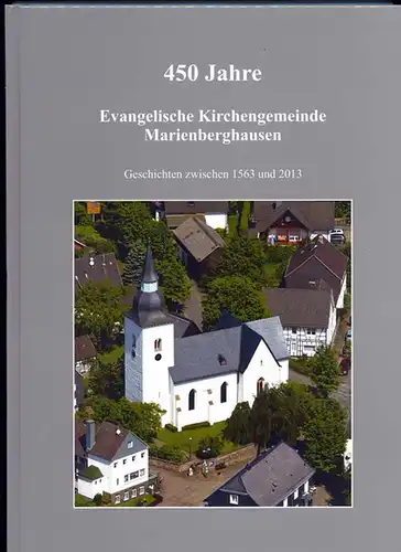 Schild, Heinrich Dr: 450 jahre evangelische Kirchengemeinde Marienberghausen - Geschichten zwischen 1563 und 2013. 