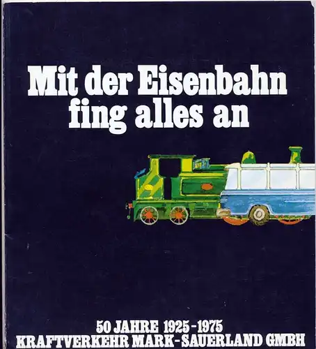 Kraftverkehr Mark Sauerland GmbH (Hrsg.): Mit der Eisenbahn fing alles an. - 50 Jahre 1925 - 1975 Kraftverkehr Mark - Sauerland GmbH. 
