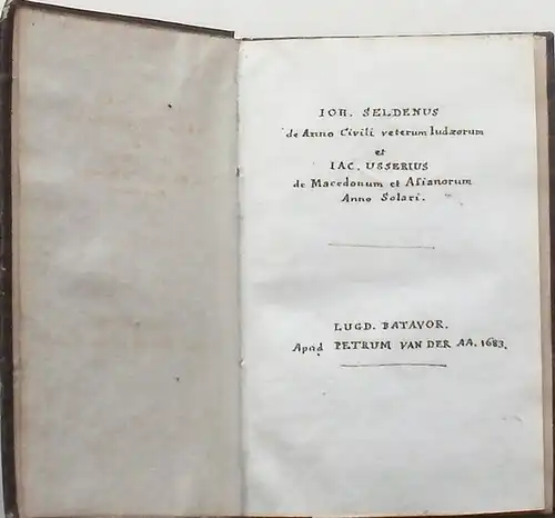 Selden, John, Pieter Van Der Aa and James , Archbishop Of Armagh Ussher: Joh. Seldenus de Anno Civili Veterum Judaeorum & Jac. Usserius de Macedonum et asianorum anno solari. - Dissertatio 1648. (beigebunden). 