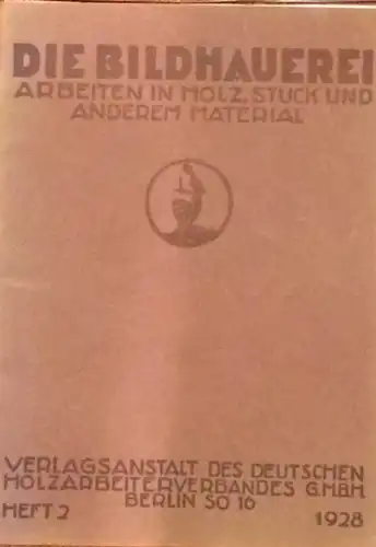 Die  BILDHAUEREI - Heft 2 - 1928 - Abbildungen von ausgeführten Arbeiten in Holz, Stein, Steinputz, Metall und von Modellen. 