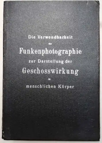 Kranzfelder, Fritz und Wilhelm Swinning: Die Funkenphotographie, insbesondere die Mehrfach-Funkenphotographie und ihre Verwendbarkeit zur Darstellung der Geschosswirkung im menschlichen Körper. (Nach ... Versuchen bearb.). 