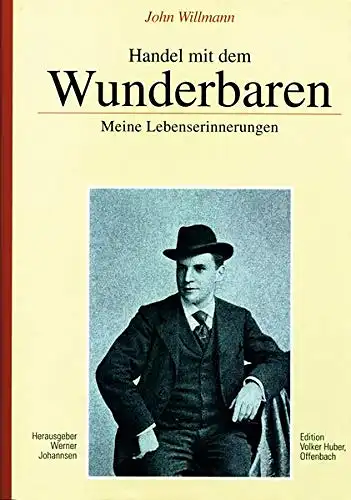 Willmann, John: Handel mit dem Wunderbaren : meine Lebenserinnerungen. Hrsg. von Werner Johannsen unter Mitw. von Hannes Höller und Volker Huber. 