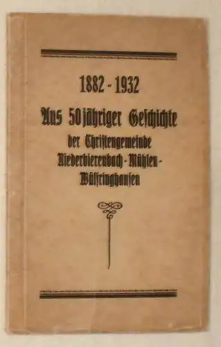 1882 - 1932. - Aus 50 jähriger Geschichte der Christengemeinde Niederbierenbach - Mühlen - Wülfringhausen. 