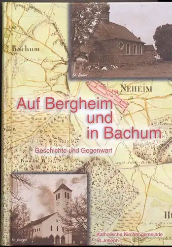Auf Bergheim und in Bachum. Geschichte und Gegenwart.  Mit Beiträgen zu den Juiläen 50 Jahre St. Joseph Bergheim und 75 Jahre St. Isidor Bachum...