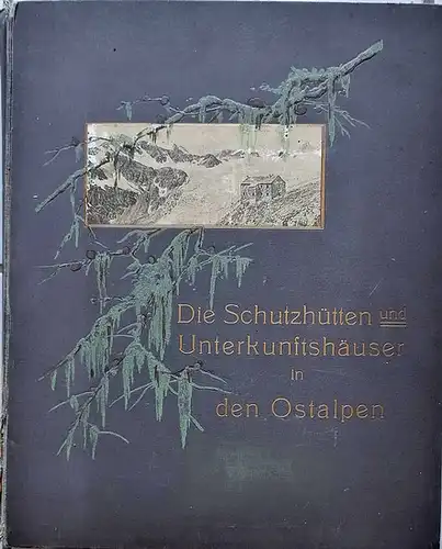 Die Schutzhütten und Unterkunftshäuser in den Ostalpen. - Hrg. von der Sektion Wien des Deutschen und Östereichischen Alpenvereins. 