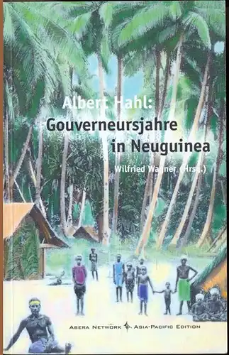 Hahl, Albert: Gouverneursjahre in Neuguinea. Wilfried Wagner (Hrsg.). 