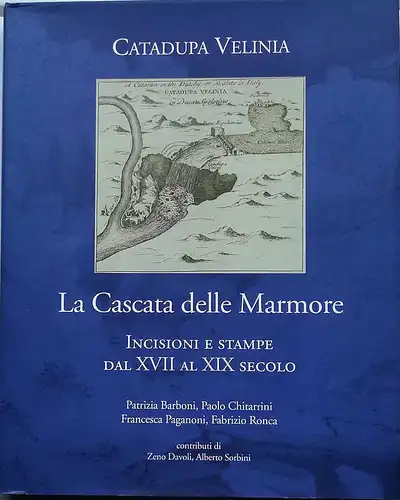 Barboni, Patrizia, Paolo Chitarrini Francesca Paganoni u. a: La Cascata delle Marmore. - Incisione e stampe dal XVII al XIX secolo. 