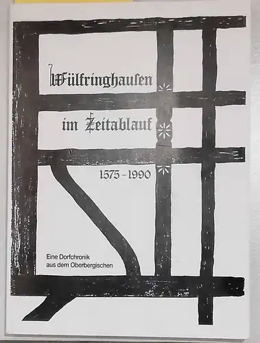 Wülfringhausen im Zeitablauf 1575 - 1990. - Eine Dorfchronik im Oberbergischen. 