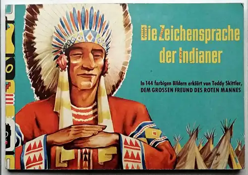 Skittler, Teddy: Die Zeichensprache der Indianer - in 144 farbigen Bildern erklärt von Teddy Skittler, dem großen Freund des roten Mannes. 