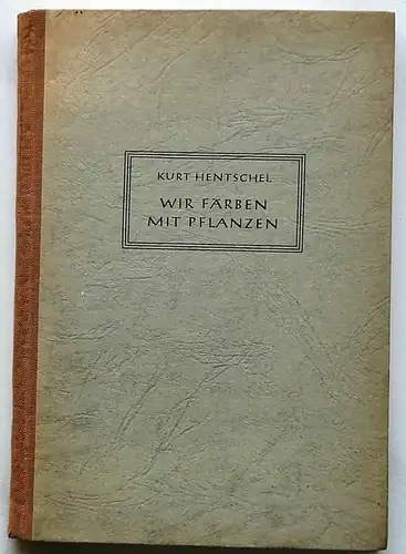 Hentschel, Kurt: Wir färben mit Pflanzen : Tagebuch eines Farblehrganges. - Mit Beiträgen von Irmgard Becker-Kutscher. 