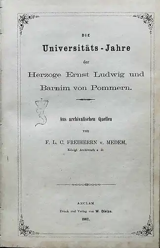Medem, Friedrich Ludwig von: Die Universitäts-Jahre der Herzoge Ernst Ludwig und Barnim von Pommern. - aus archivalischen Quellen. 