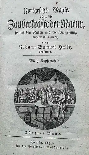 Halle, Johann Samuel: Fortgesetzte Magie, oder, die Zauberkräfte der Natur, so auf den Nutzen und die Belustigung angewandt worden.  - Fünfter Band. 