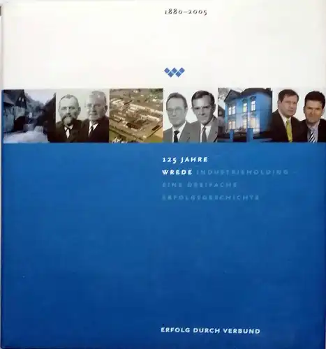 125 Jahre WREDE Industrieholding - 1880 - 2005. - Eine dreifache Erfolgsgeschichte. 