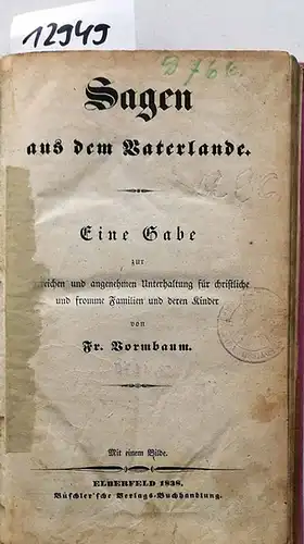 Vormbaum, Fr: Sagen aus dem Vaterlande. - eine Gabe zur lehrreichen und angenehmen Unterhaltung für christliche und fromme Familien und deren Kinder. 