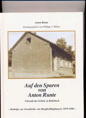Runte, Anton und Philipp J. (Hrg.) Weber: Auf den Spuren von Anton Runte - Chronik der Schule zu Rahrbach. - Beiträge zur Geschichte von Burgholdinghausen 1079 - 1500. 