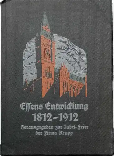 Essens Entwicklung 1812 - 1912. - Hrg. aus Anlaß der hundertjähr. Jubelfeier der Firma KRUPP vom Verkehrsverein für den Stadt- und Landkreis Essen e.V., August 1912. 