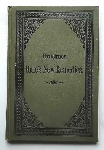 Brückner, Th., Dr: Hale´s New Remedies oder Die Neueren Vegetabilischen Arzneimittel Nordamerikas.und deren Anwndung in der Praxis nach den Erfahrungen der allopathischen, exlextischen und homoeopathischen.. 